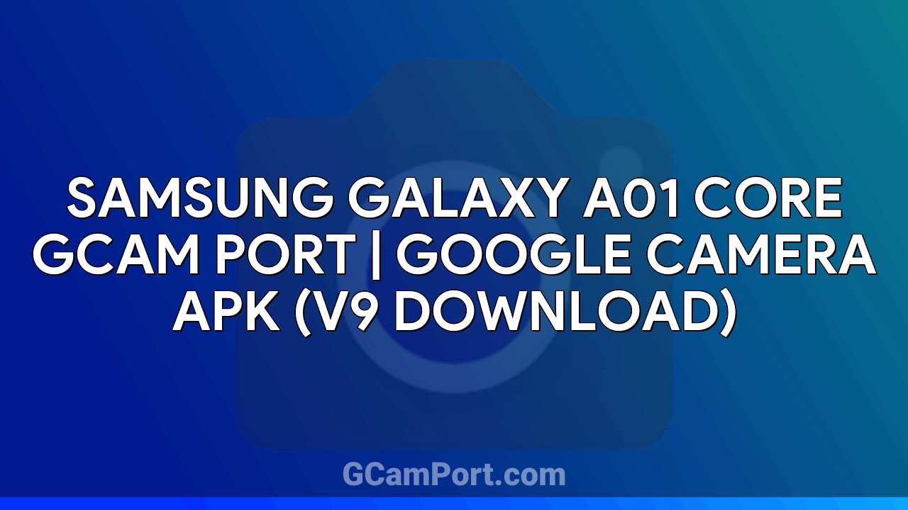 Samsung Galaxy A01 Core GCam Port | Google Camera APK (v9 Download)