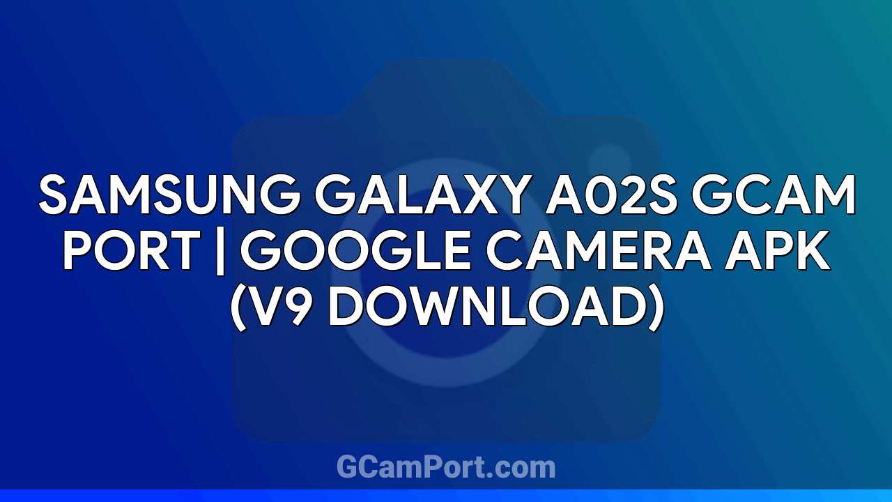 Samsung Galaxy A02s GCam Port | Google Camera APK (v9 Download)