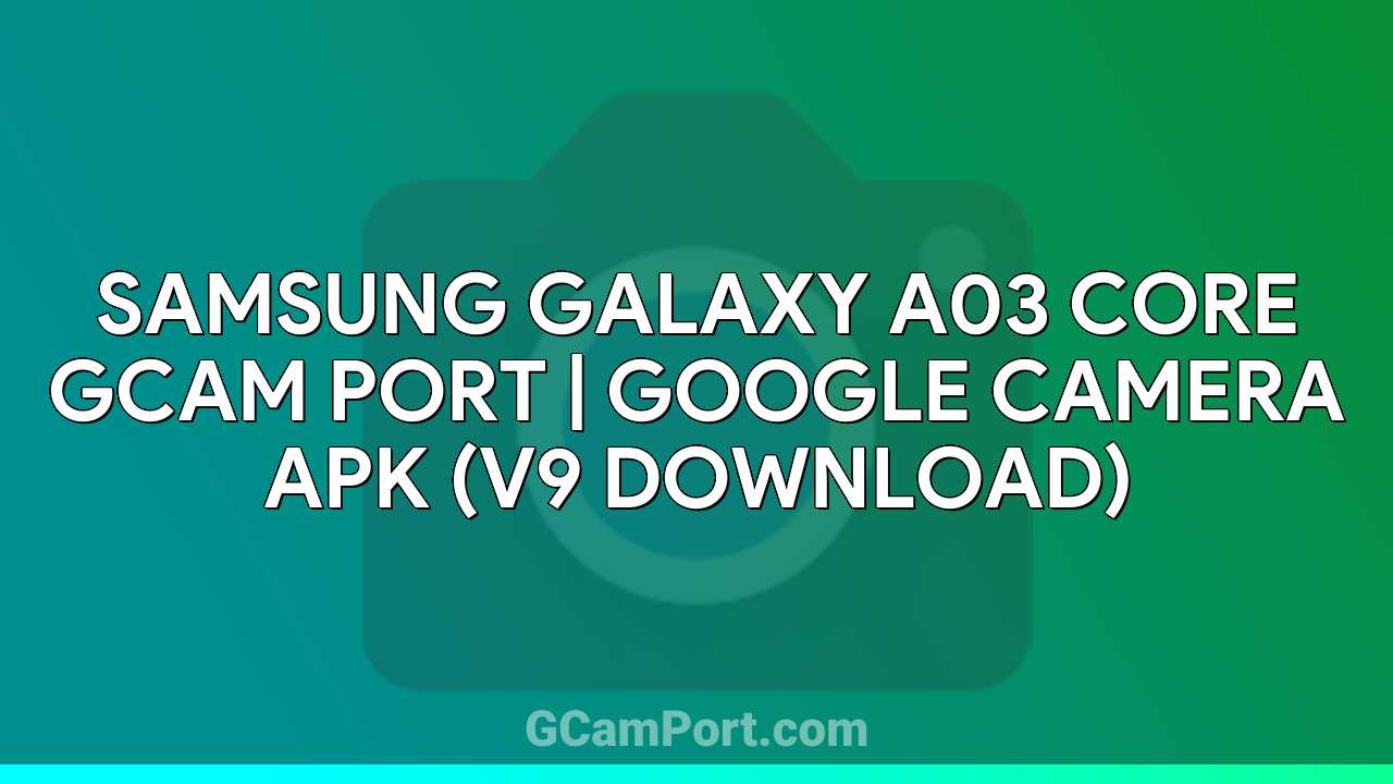 Samsung Galaxy A03 Core GCam Port | Google Camera APK (v9 Download)