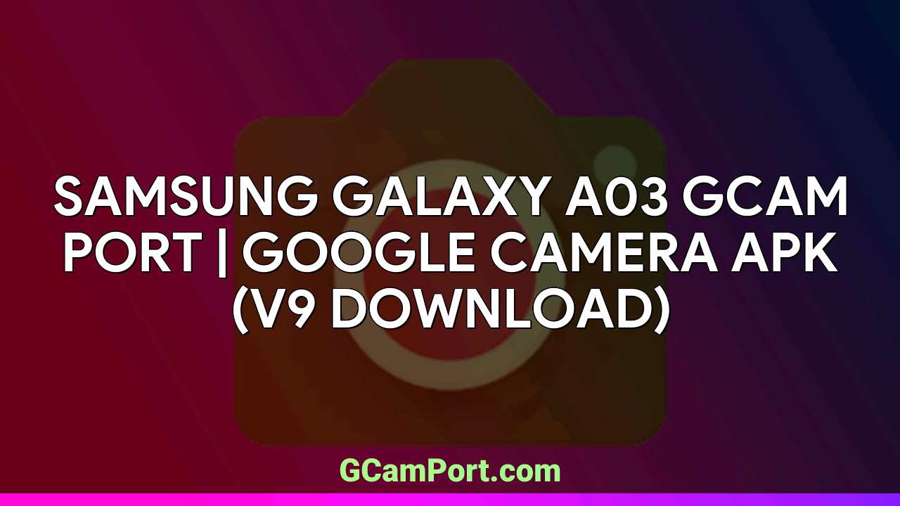 Samsung Galaxy A03 GCam Port | Google Camera APK (v9 Download)