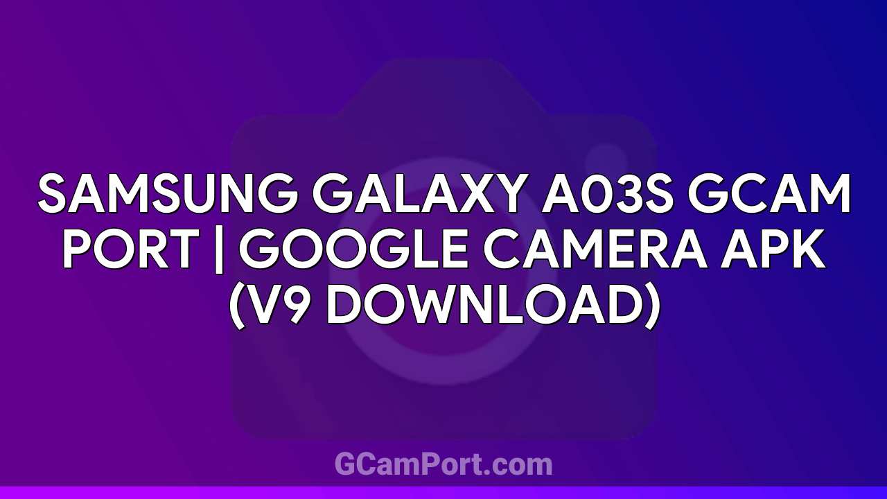 Samsung Galaxy A03s GCam Port | Google Camera APK (v9 Download)