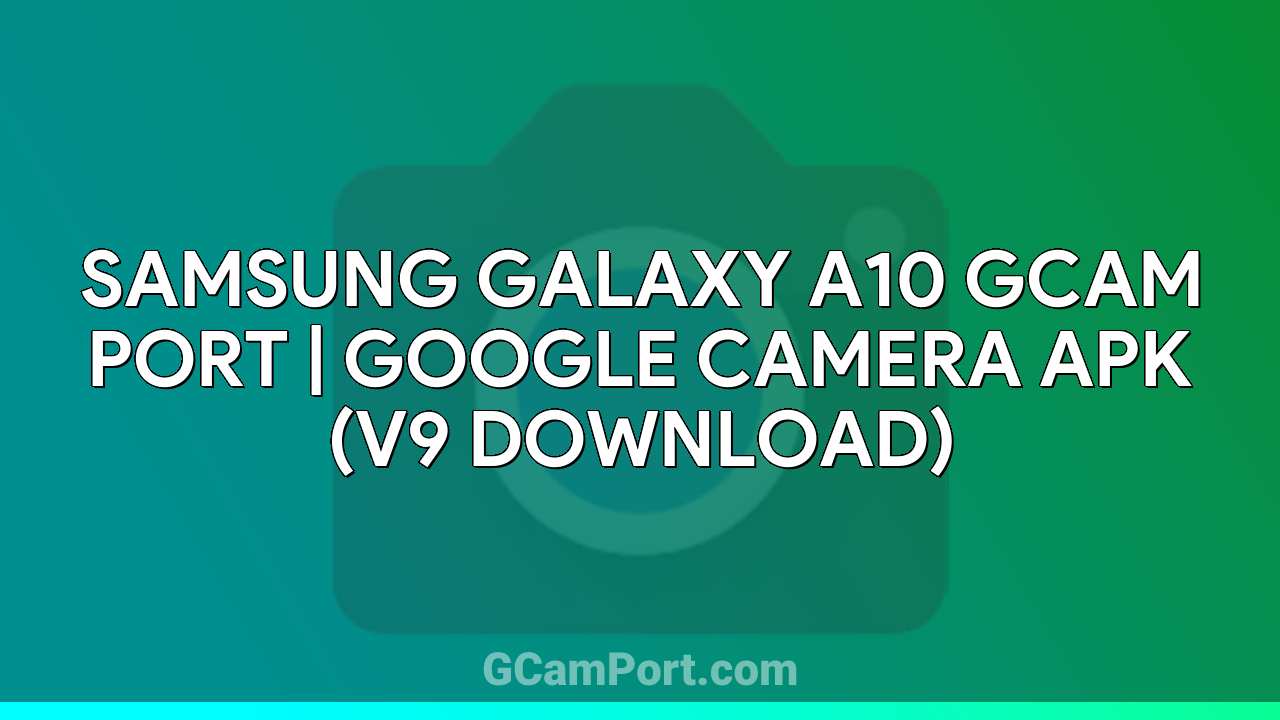 Samsung Galaxy A10 GCam Port | Google Camera APK (v9 Download)