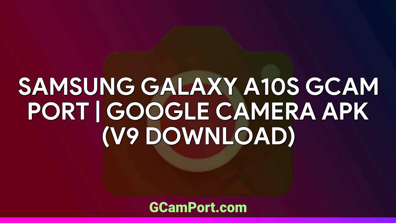 Samsung Galaxy A10s GCam Port | Google Camera APK (v9 Download)