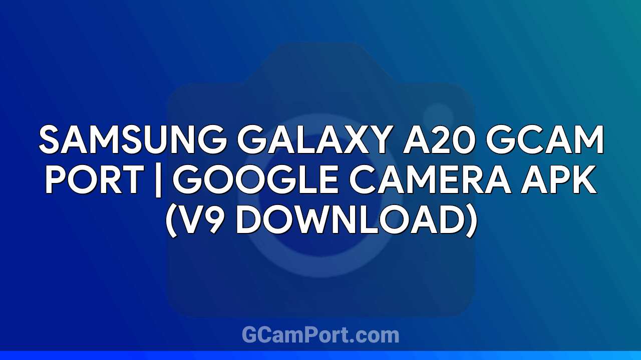 Samsung Galaxy A20 GCam Port | Google Camera APK (v9 Download)