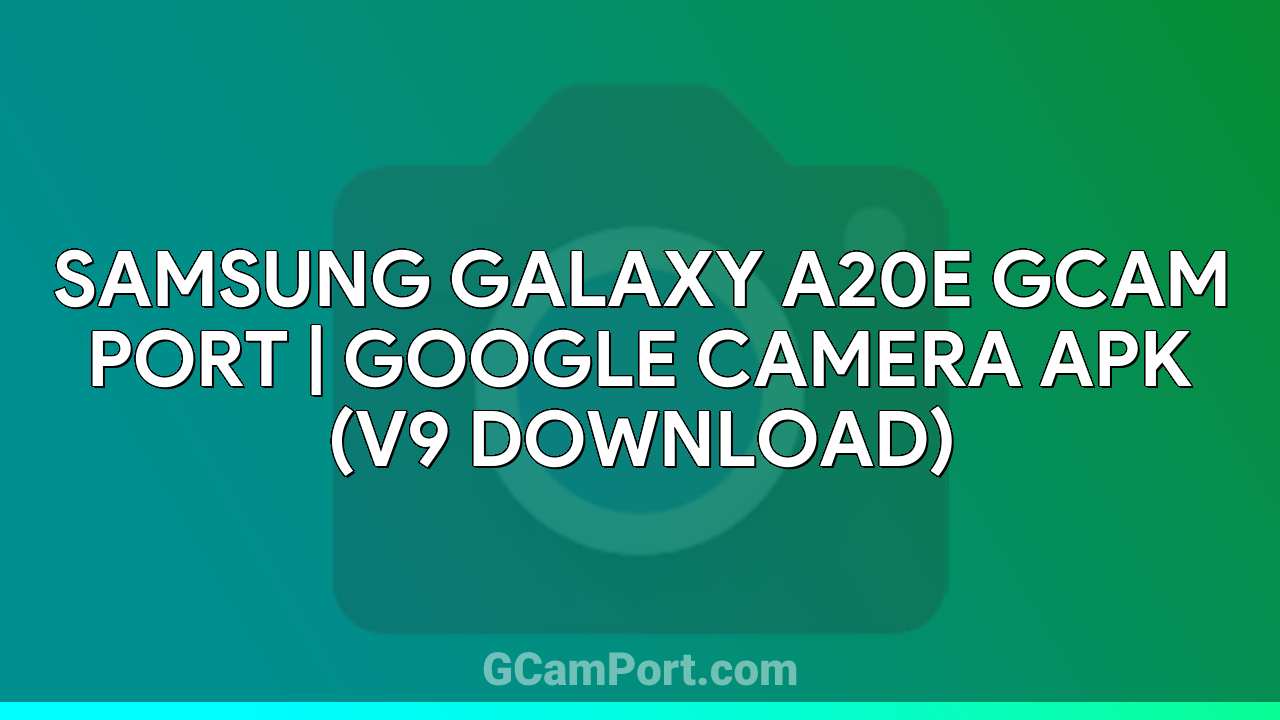 Samsung Galaxy A20e GCam Port | Google Camera APK (v9 Download)