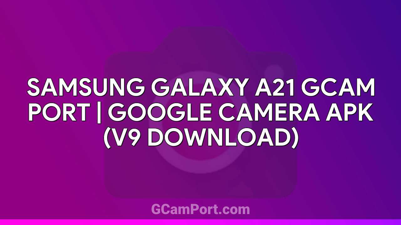 Samsung Galaxy A21 GCam Port | Google Camera APK (v9 Download)