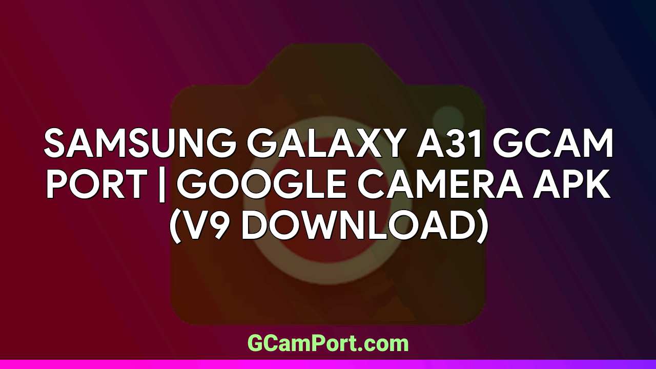 Samsung Galaxy A31 GCam Port | Google Camera APK (v9 Download)