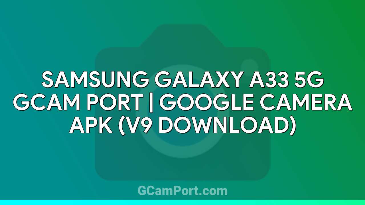 Samsung Galaxy A33 5G GCam Port | Google Camera APK (v9 Download)