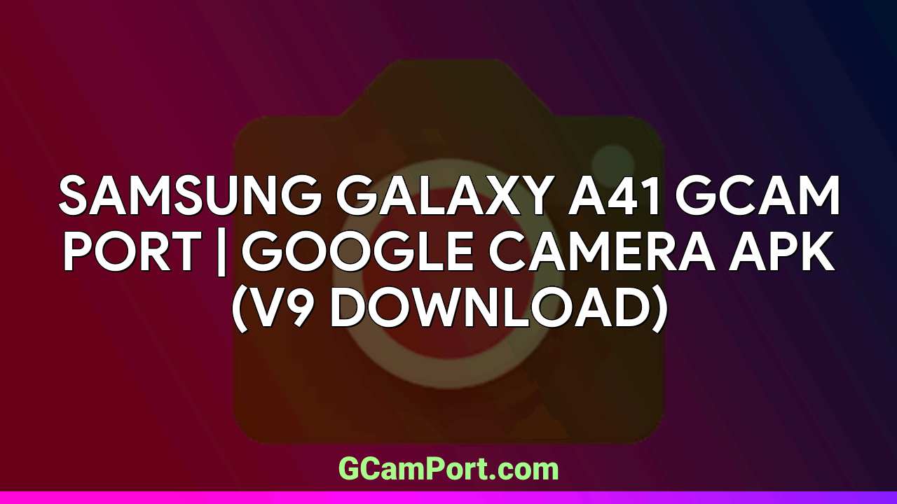 Samsung Galaxy A41 GCam Port | Google Camera APK (v9 Download)