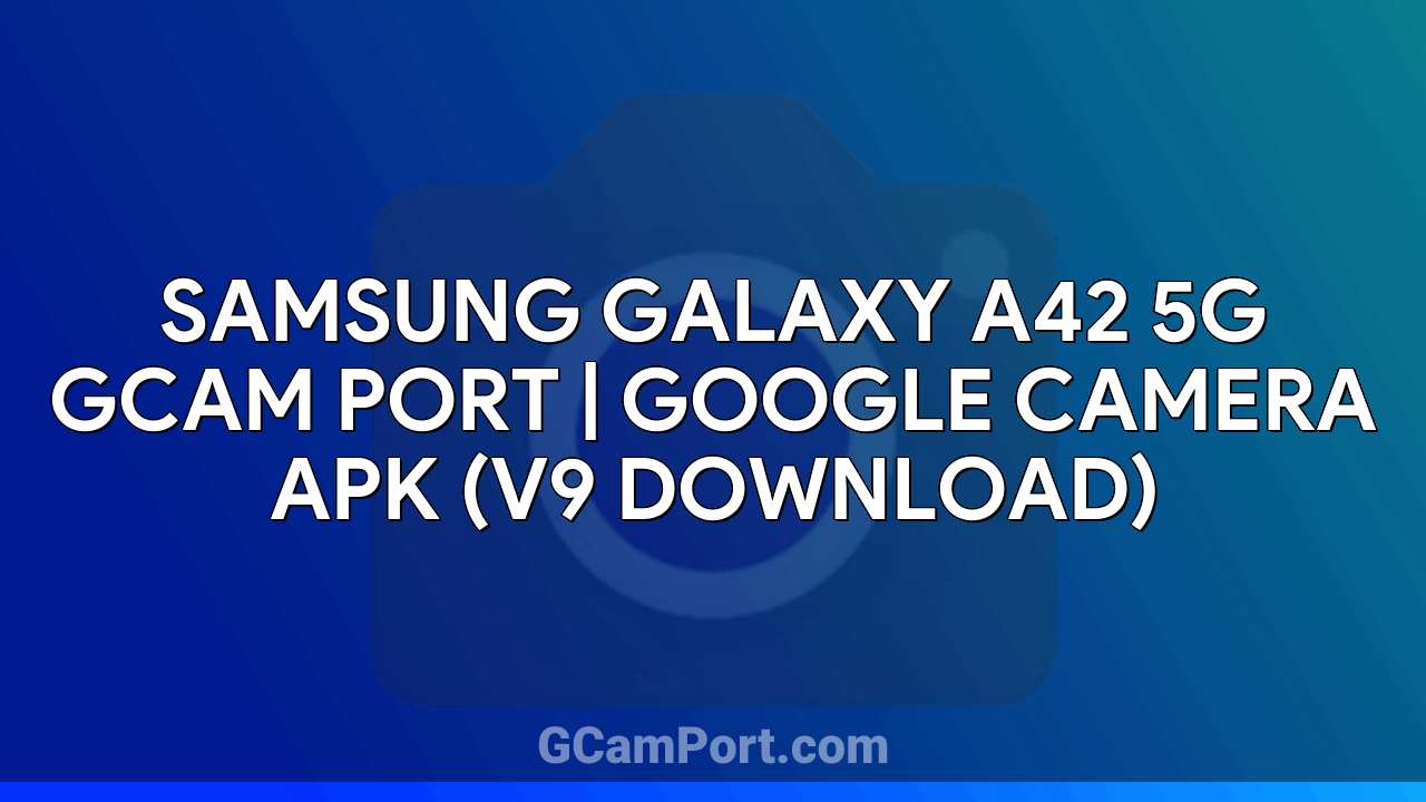 Samsung Galaxy A42 5G GCam Port | Google Camera APK (v9 Download)