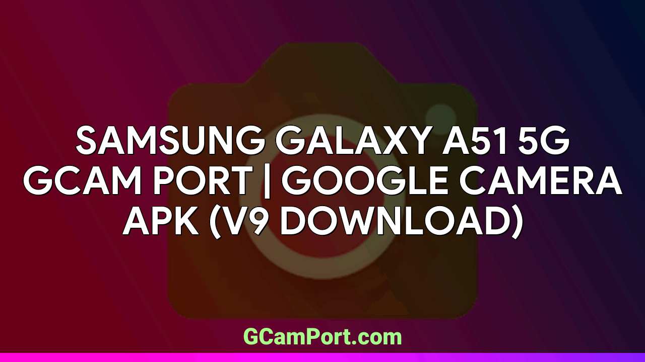 Samsung Galaxy A51 5G GCam Port | Google Camera APK (v9 Download)