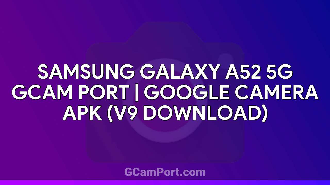 Samsung Galaxy A52 5G GCam Port | Google Camera APK (v9 Download)