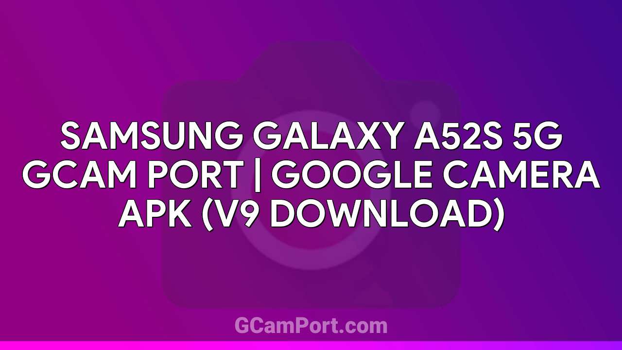 Samsung Galaxy A52s 5G GCam Port | Google Camera APK (v9 Download)