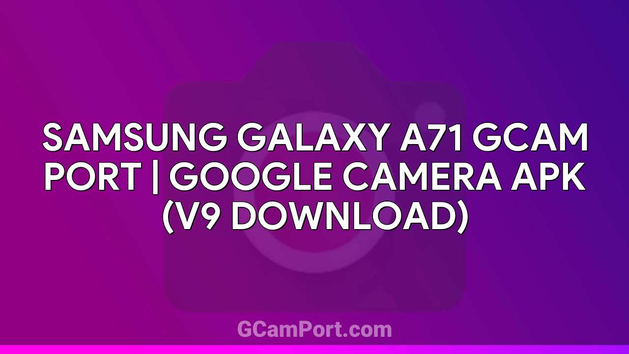 Samsung Galaxy A71 GCam Port | Google Camera APK (v9 Download)