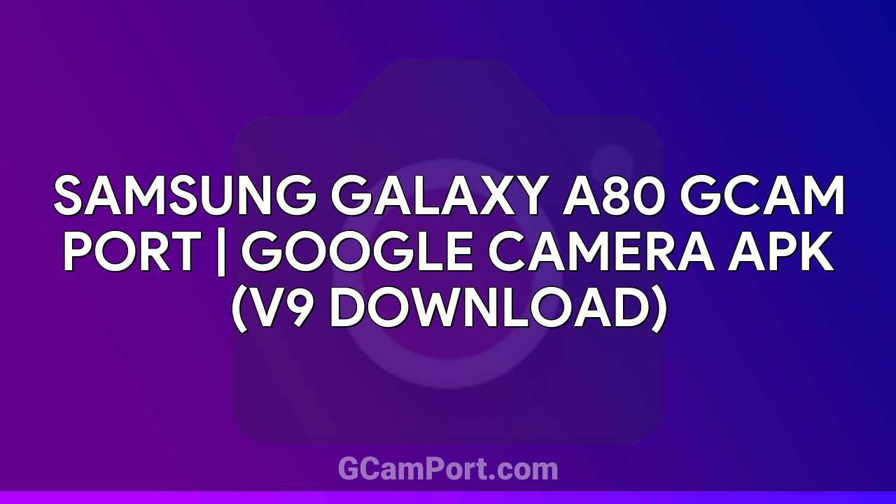 Samsung Galaxy A80 GCam Port | Google Camera APK (v9 Download)