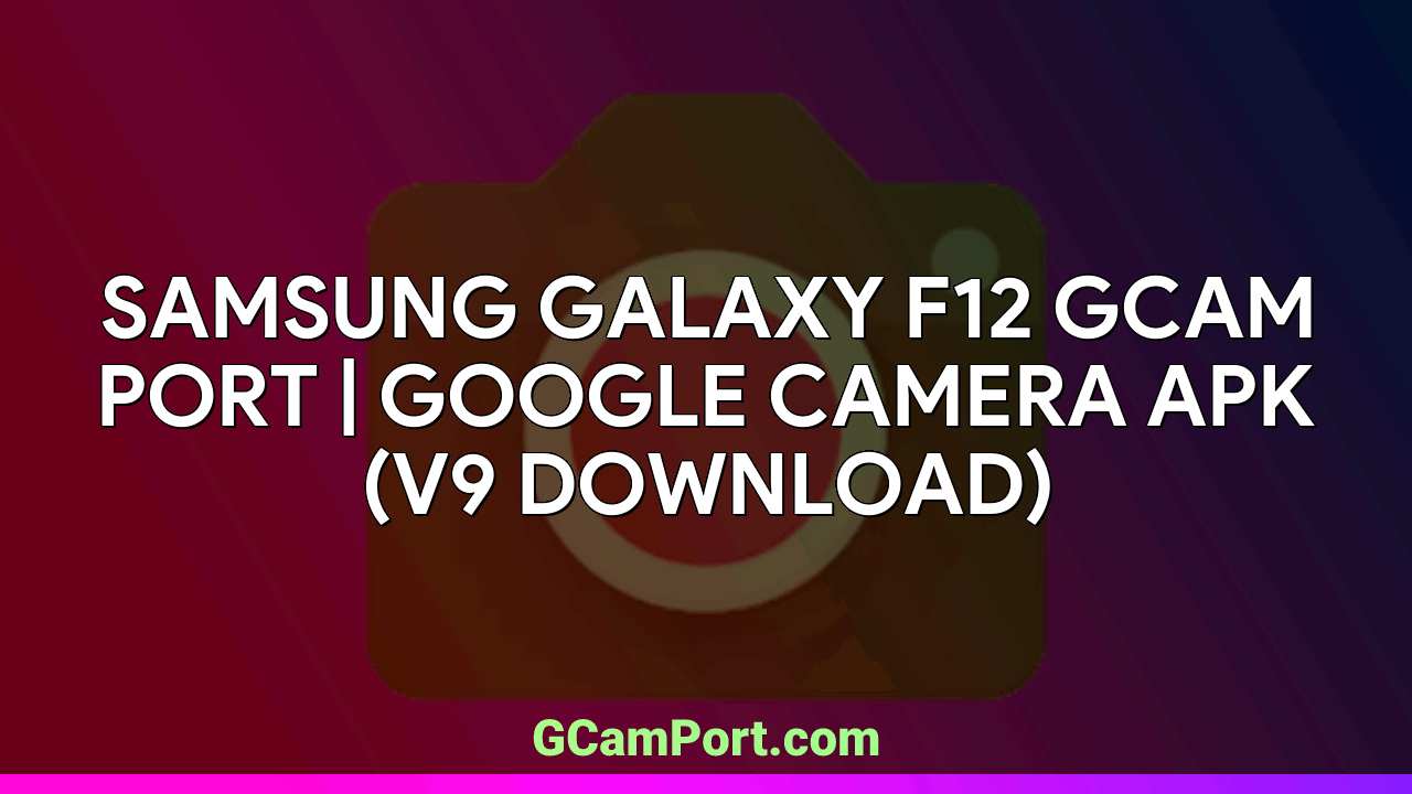 Samsung Galaxy F12 GCam Port | Google Camera APK (v9 Download)