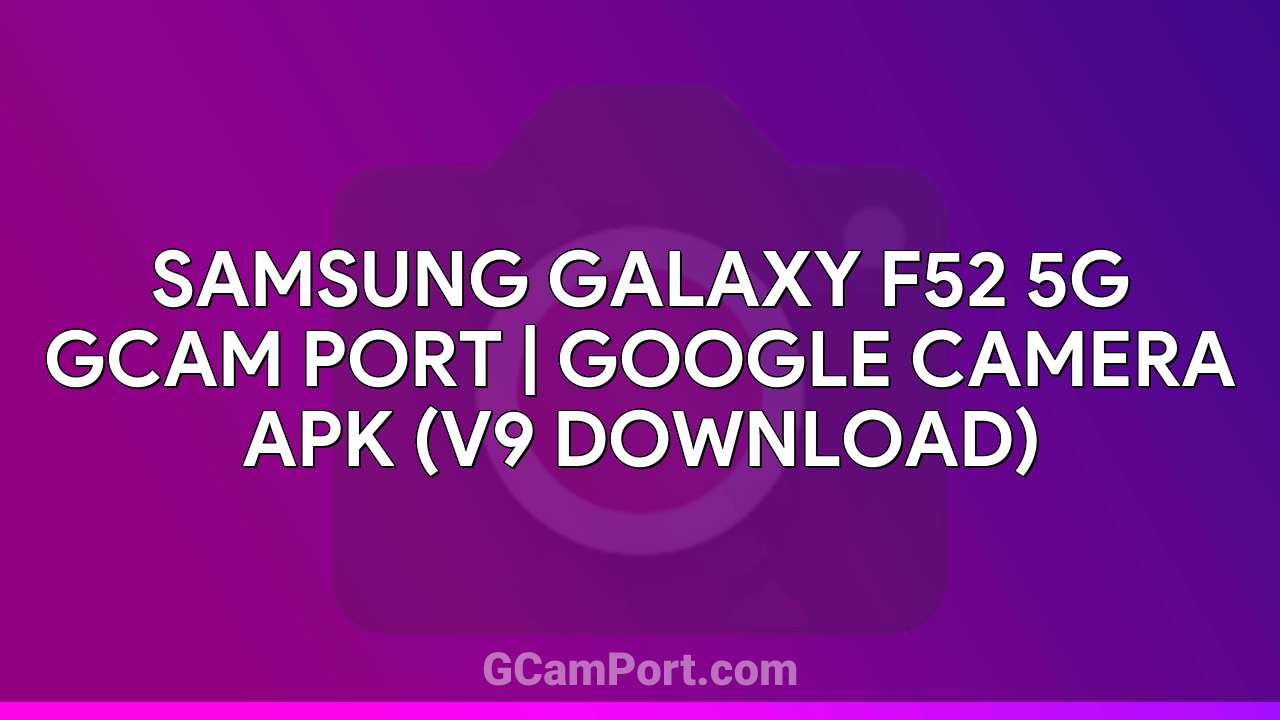 Samsung Galaxy F52 5G GCam Port | Google Camera APK (v9 Download)