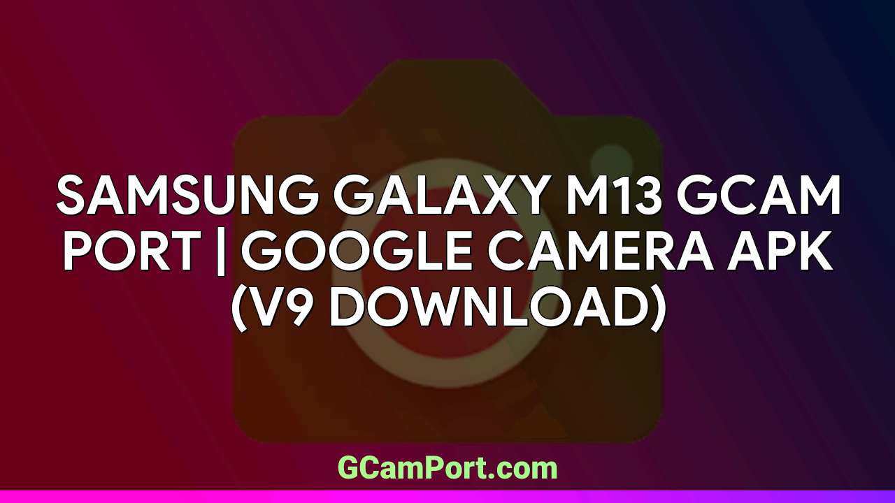 Samsung Galaxy M13 GCam Port | Google Camera APK (v9 Download)