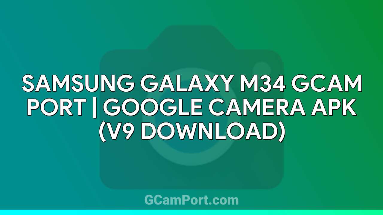 Samsung Galaxy M34 GCam Port | Google Camera APK (v9 Download)