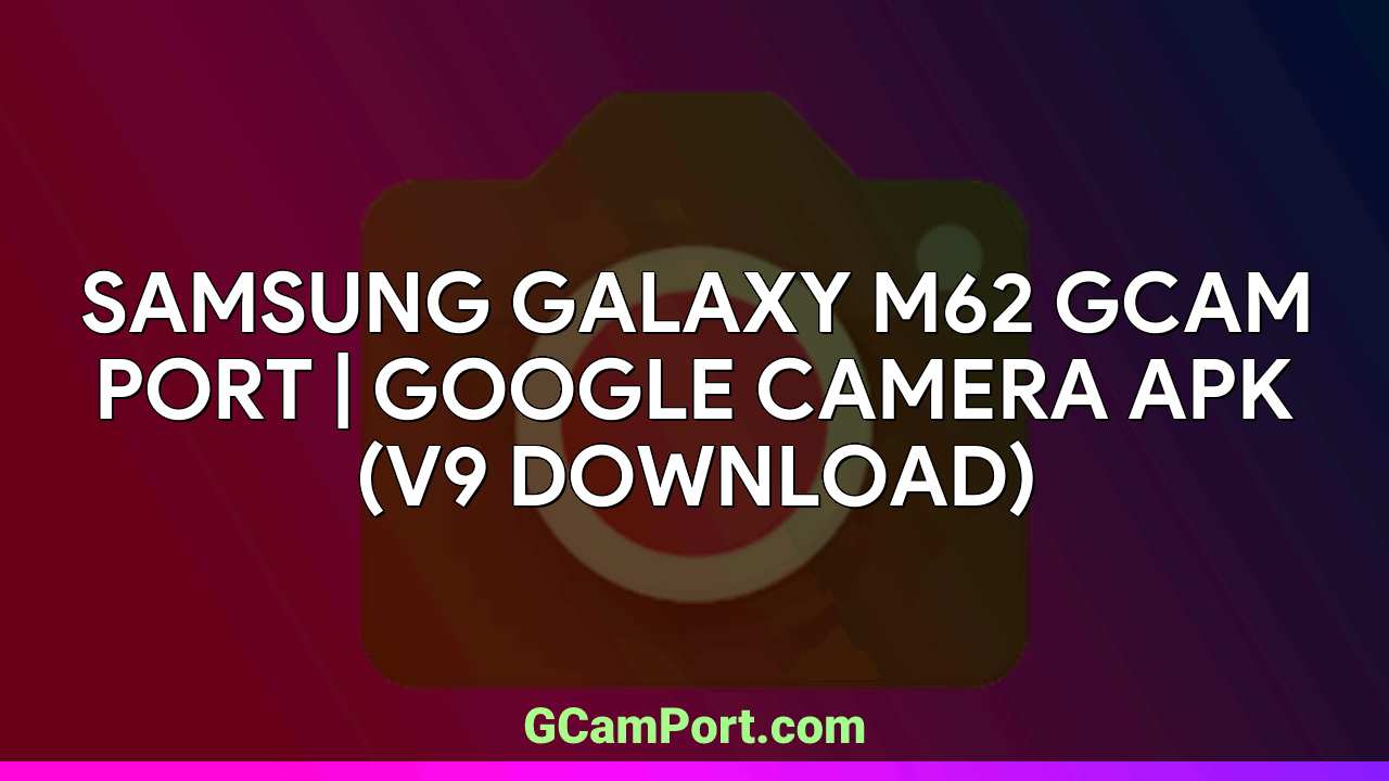 Samsung Galaxy M62 GCam Port | Google Camera APK (v9 Download)