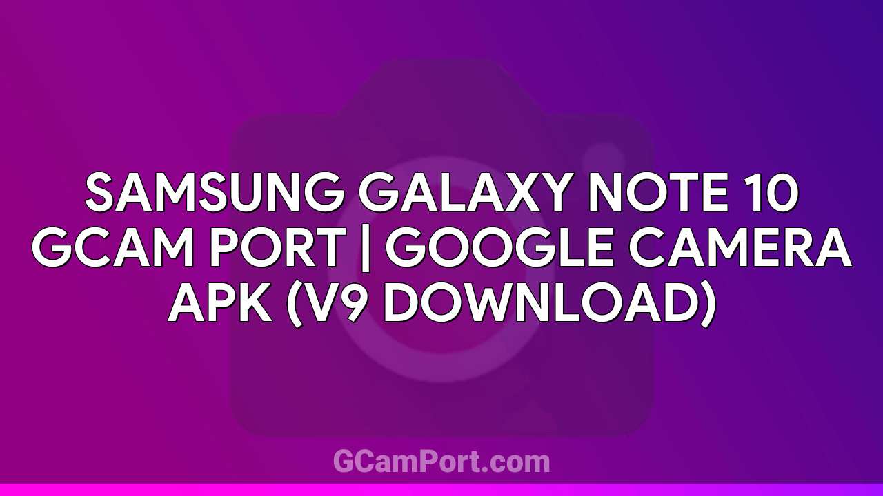 Samsung Galaxy Note 10 GCam Port | Google Camera APK (v9 Download)