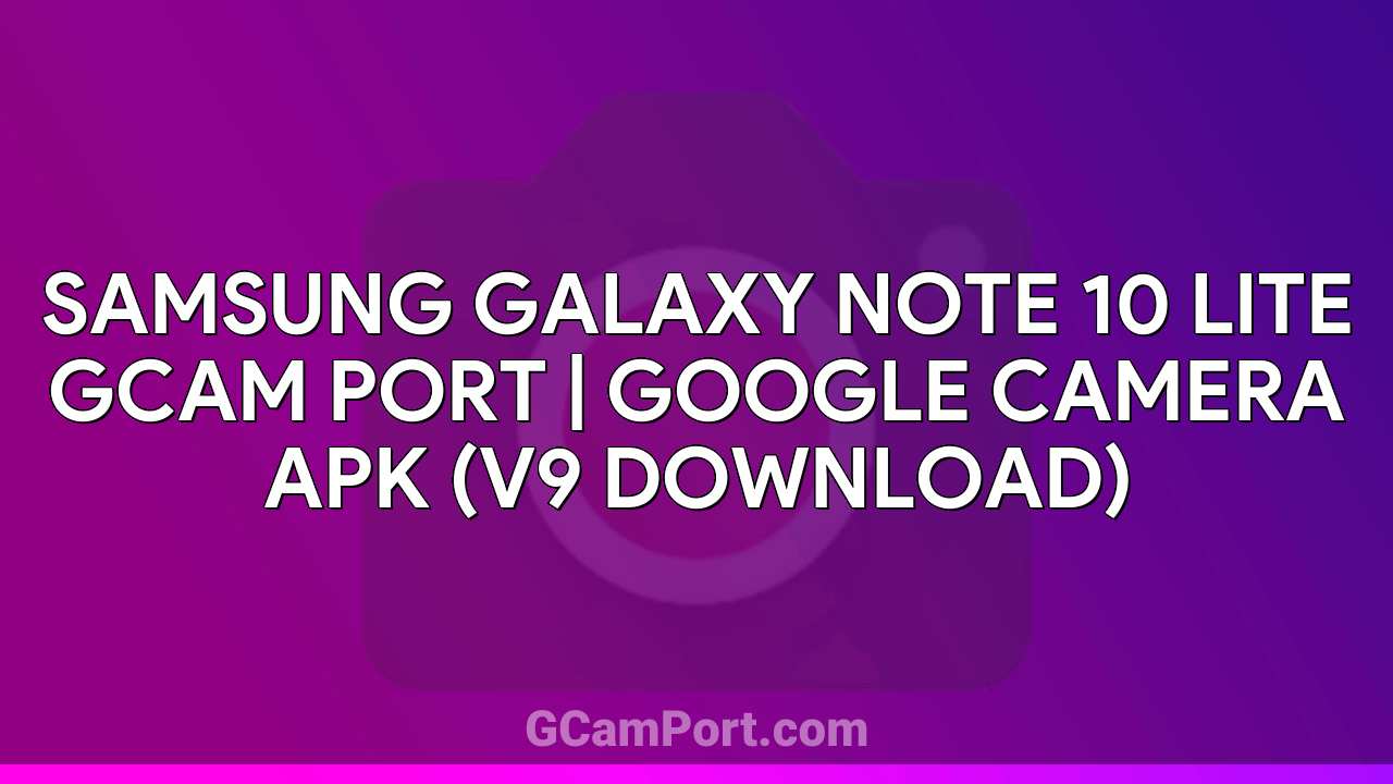 Samsung Galaxy Note 10 Lite GCam Port | Google Camera APK (v9 Download)