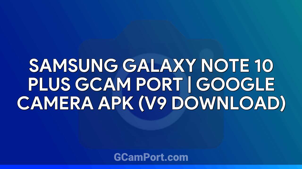 Samsung Galaxy Note 10 Plus GCam Port | Google Camera APK (v9 Download)