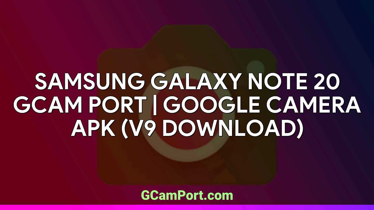 Samsung Galaxy Note 20 GCam Port | Google Camera APK (v9 Download)