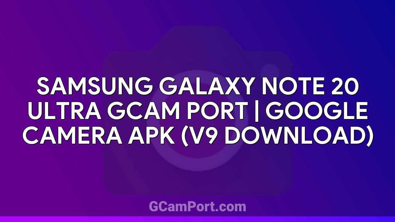 Samsung Galaxy Note 20 Ultra GCam Port | Google Camera APK (v9 Download)