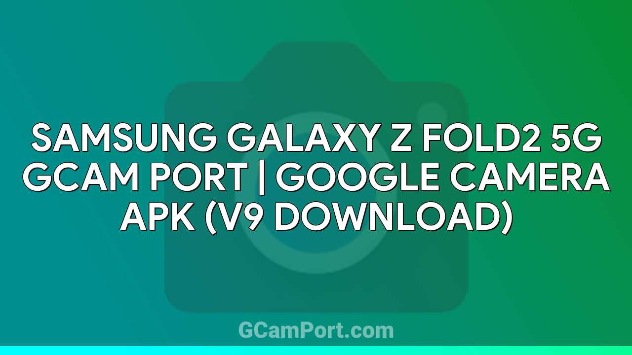 Samsung Galaxy Z Fold2 5G GCam Port | Google Camera APK (v9 Download)