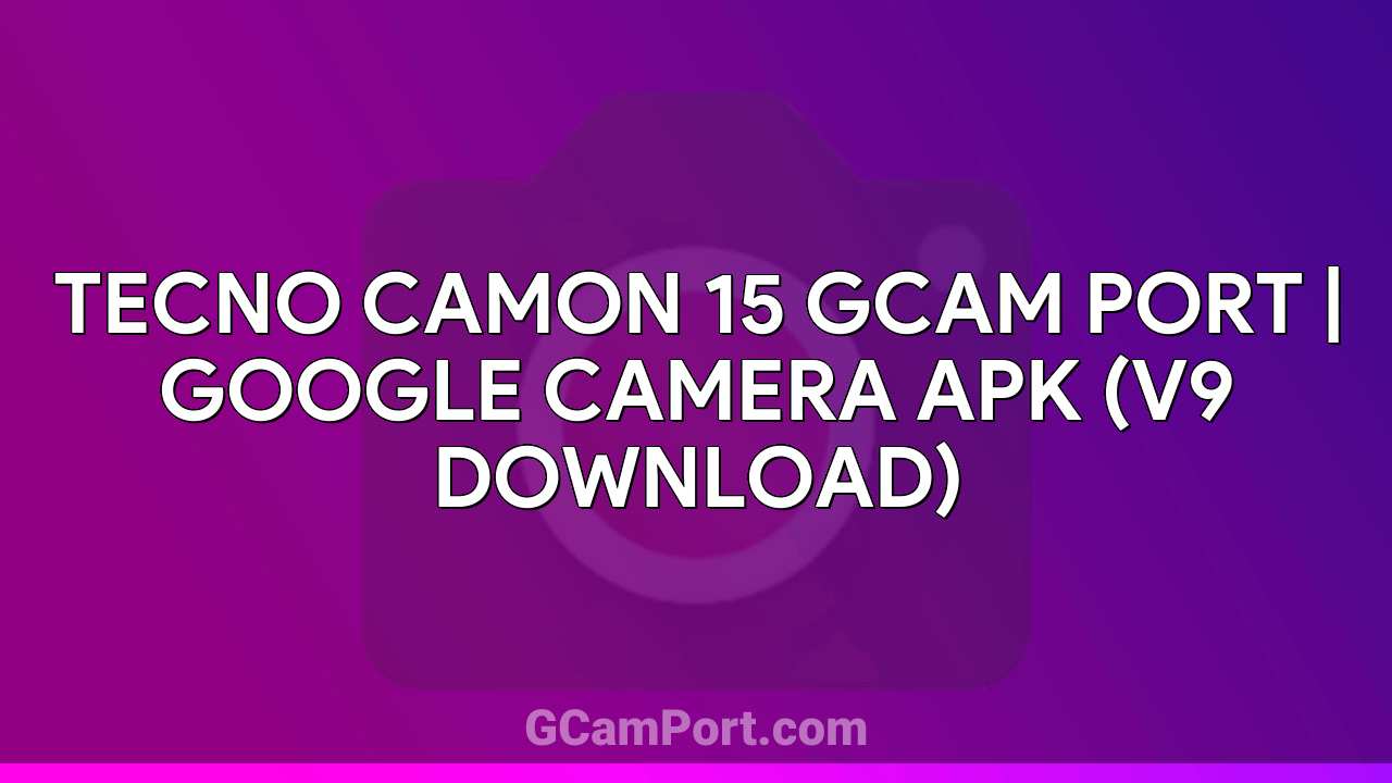 TECNO CAMON 15 GCam Port | Google Camera APK (v9 Download)