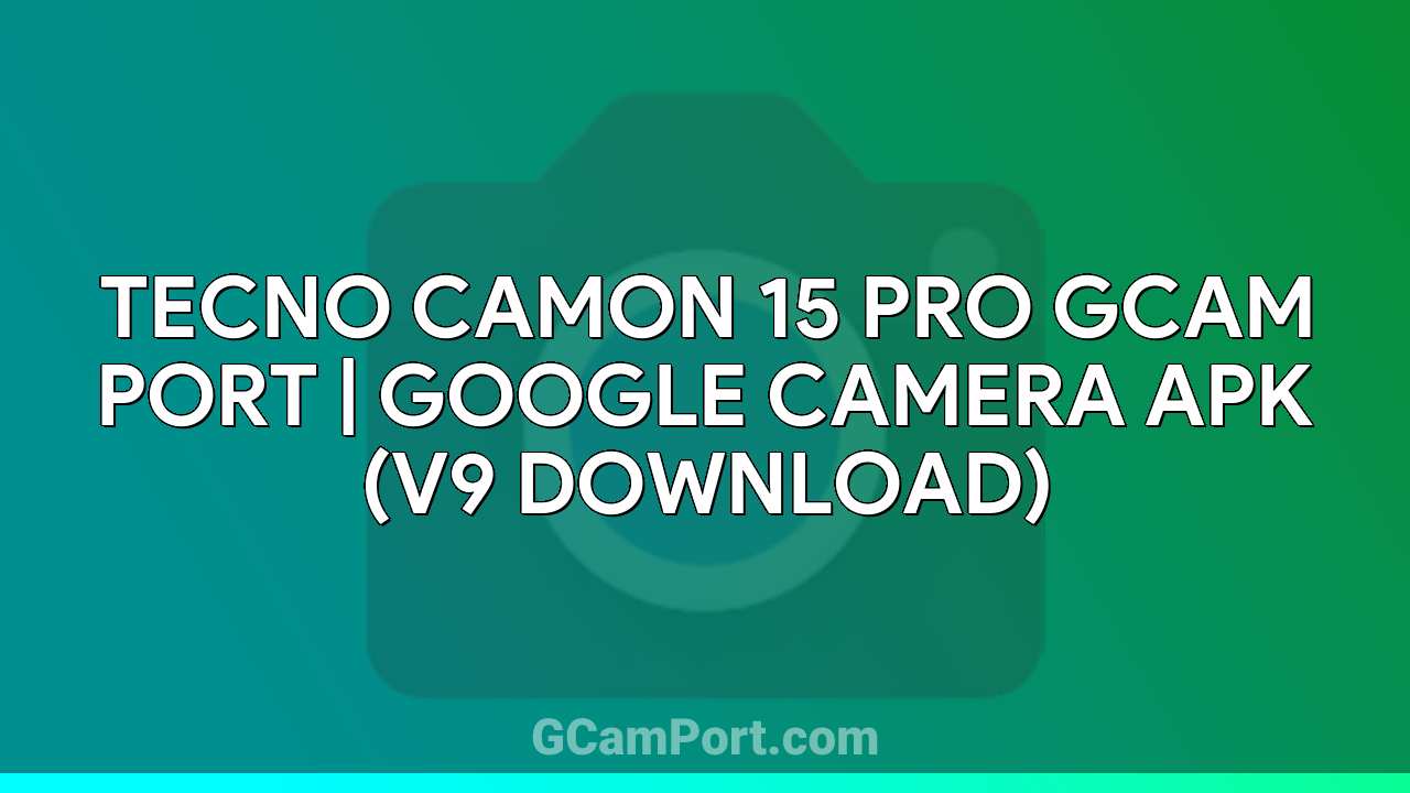 TECNO CAMON 15 PRO GCam Port | Google Camera APK (v9 Download)