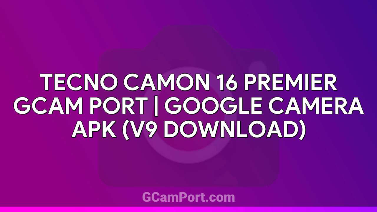 TECNO CAMON 16 PREMIER GCam Port | Google Camera APK (v9 Download)