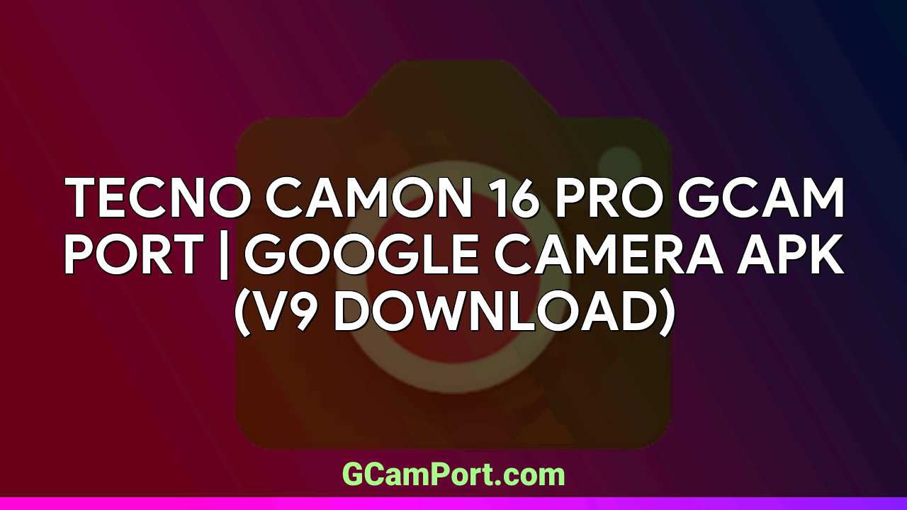 TECNO CAMON 16 PRO GCam Port | Google Camera APK (v9 Download)