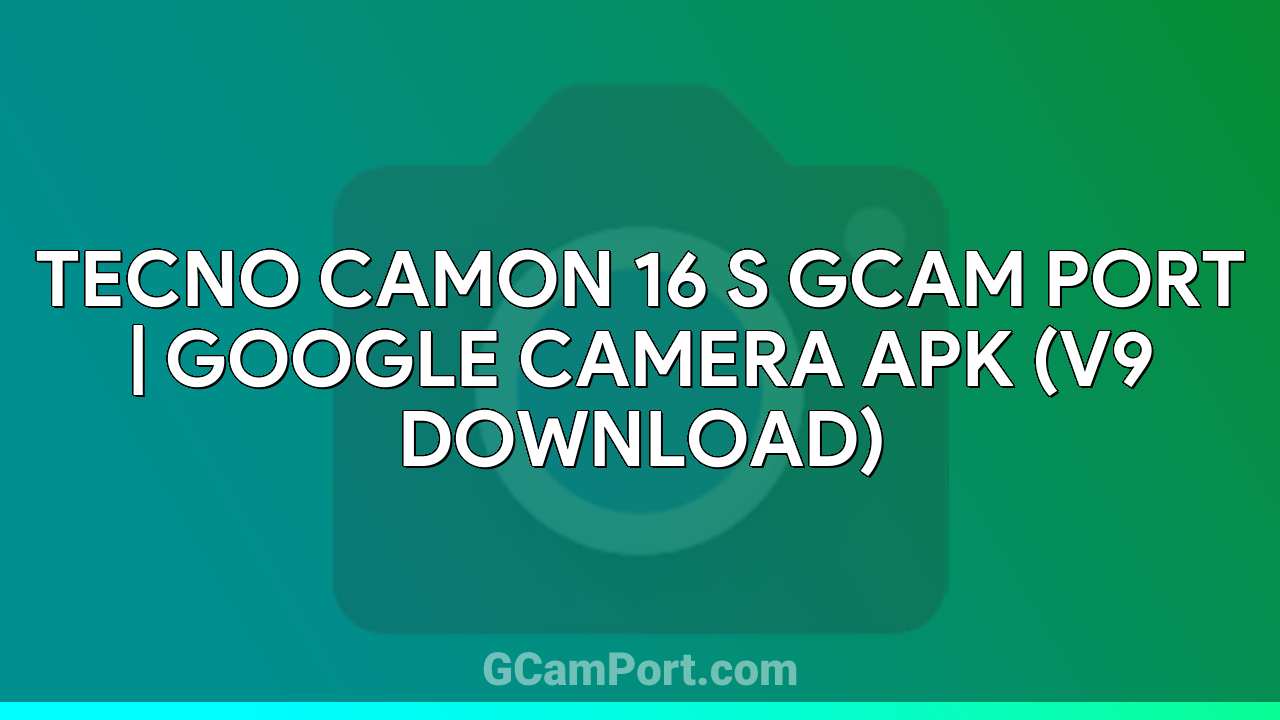 TECNO CAMON 16 S GCam Port | Google Camera APK (v9 Download)