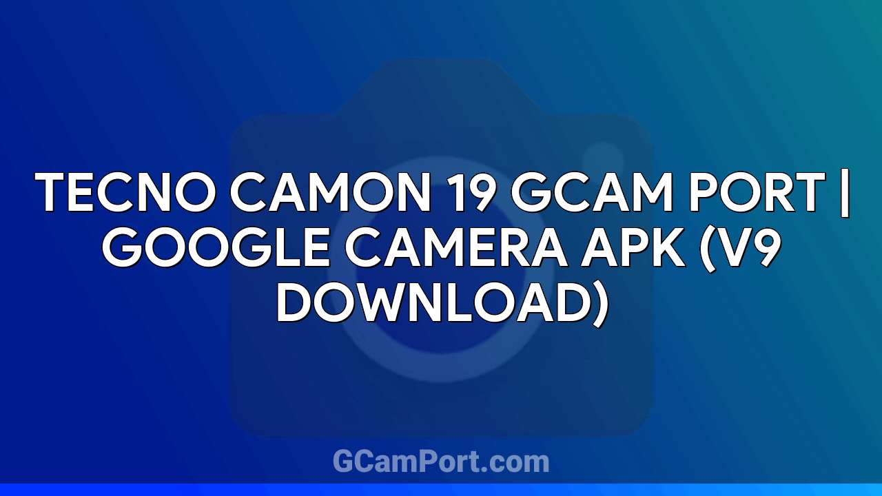 TECNO CAMON 19 GCam Port | Google Camera APK (v9 Download)