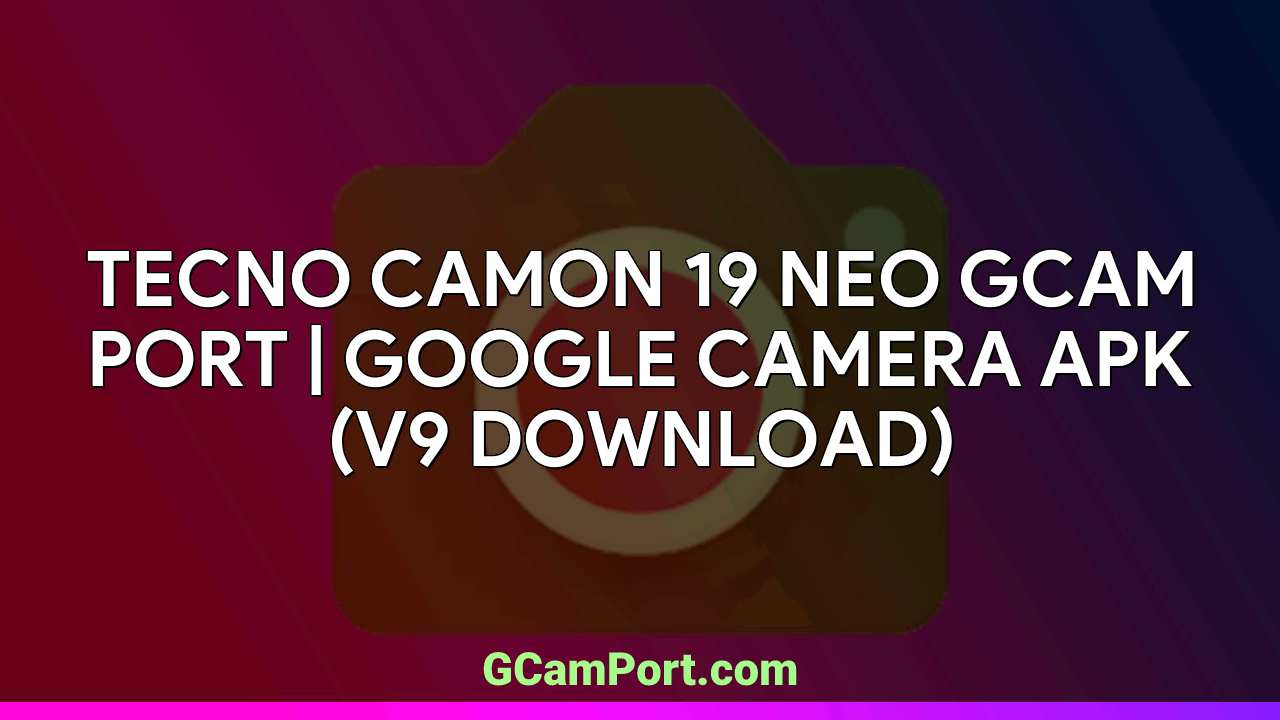 TECNO CAMON 19 NEO GCam Port | Google Camera APK (v9 Download)