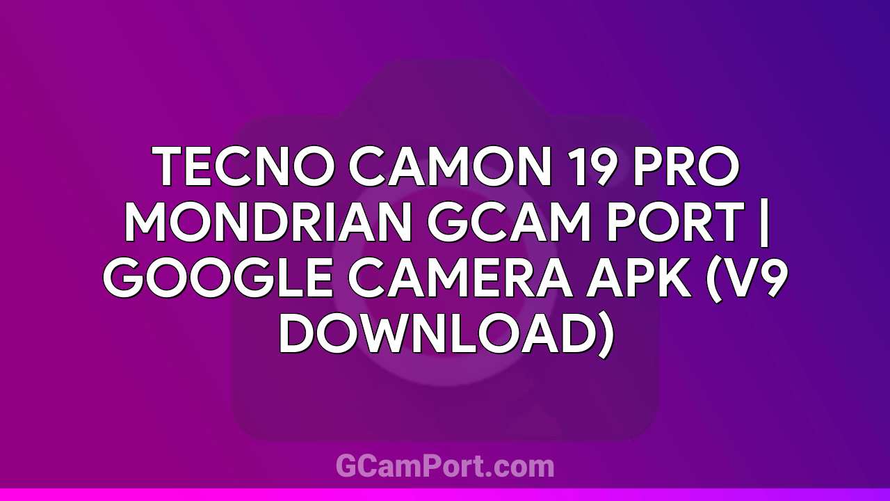 TECNO CAMON 19 PRO MONDRIAN GCam Port | Google Camera APK (v9 Download)