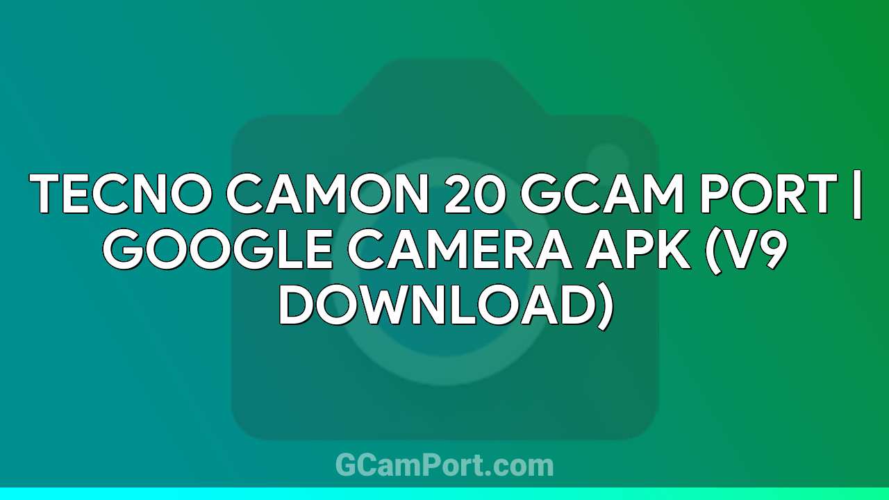 TECNO CAMON 20 GCam Port | Google Camera APK (v9 Download)