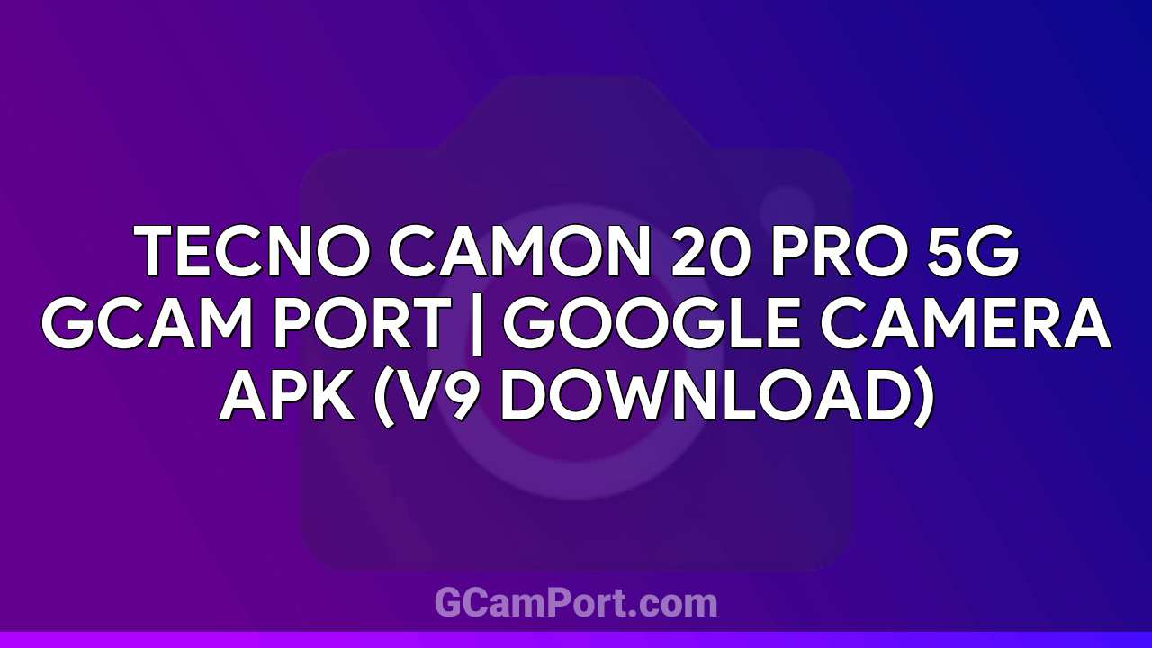 TECNO CAMON 20 PRO 5G GCam Port | Google Camera APK (v9 Download)