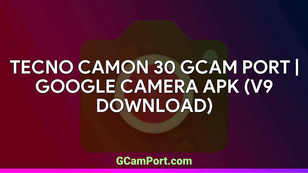 TECNO CAMON 30 GCam Port | Google Camera APK (v9 Download)