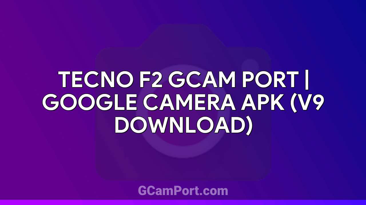 TECNO F2 GCam Port | Google Camera APK (v9 Download)