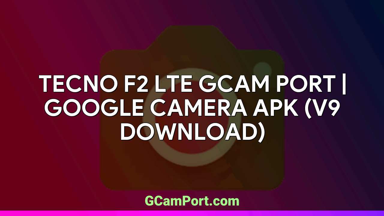 TECNO F2 LTE GCam Port | Google Camera APK (v9 Download)