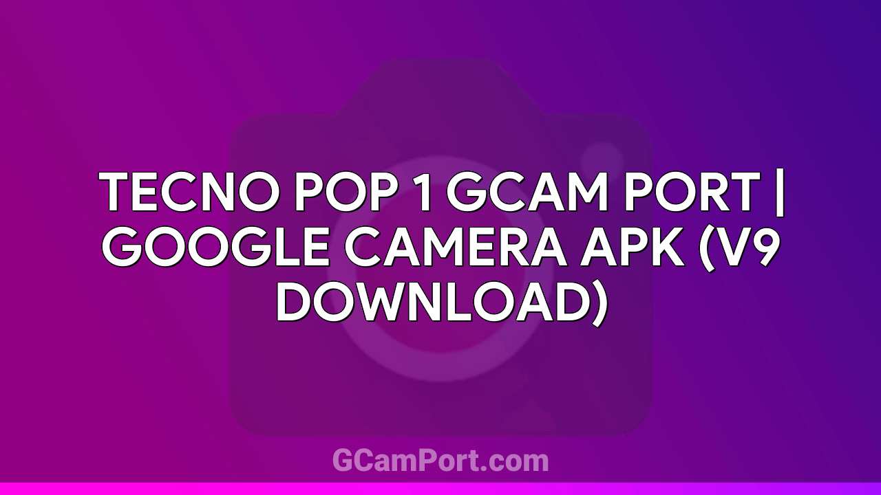 TECNO POP 1 GCam Port | Google Camera APK (v9 Download)