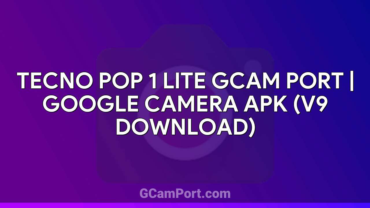 TECNO POP 1 LITE GCam Port | Google Camera APK (v9 Download)