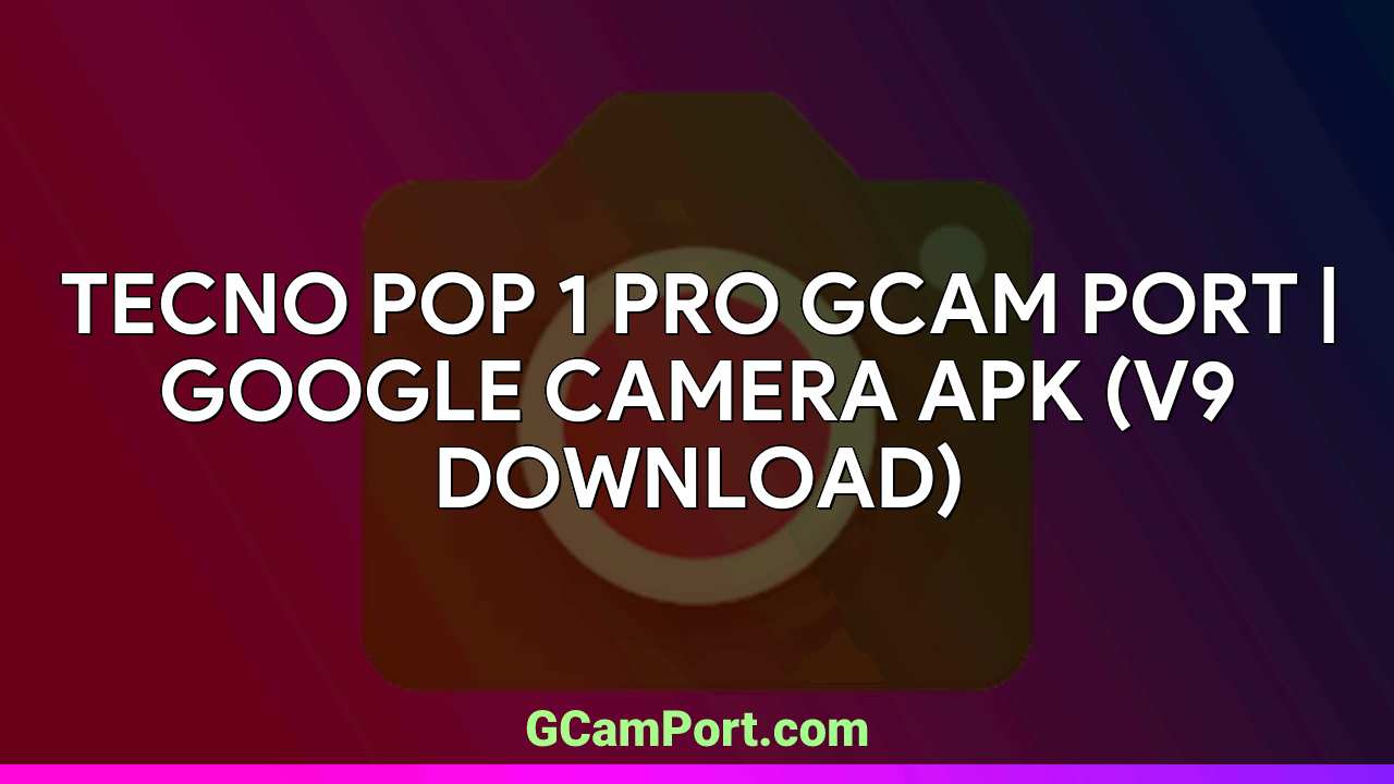 TECNO POP 1 PRO GCam Port | Google Camera APK (v9 Download)