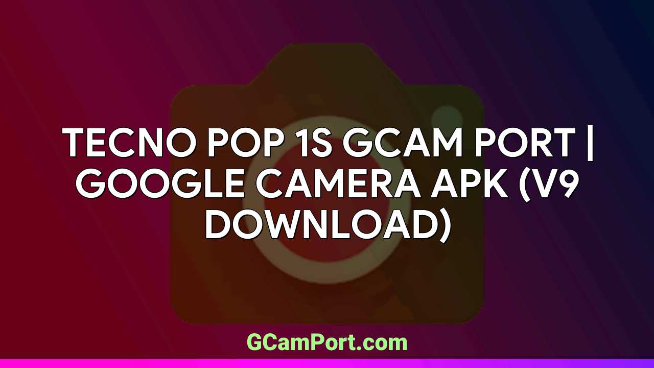 TECNO POP 1S GCam Port | Google Camera APK (v9 Download)