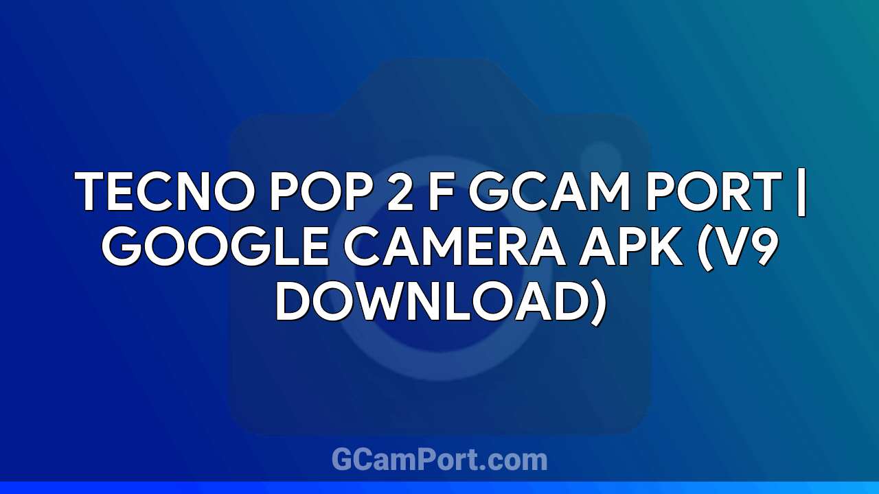 TECNO POP 2 F GCam Port | Google Camera APK (v9 Download)