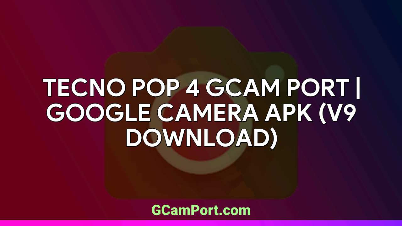 TECNO POP 4 GCam Port | Google Camera APK (v9 Download)