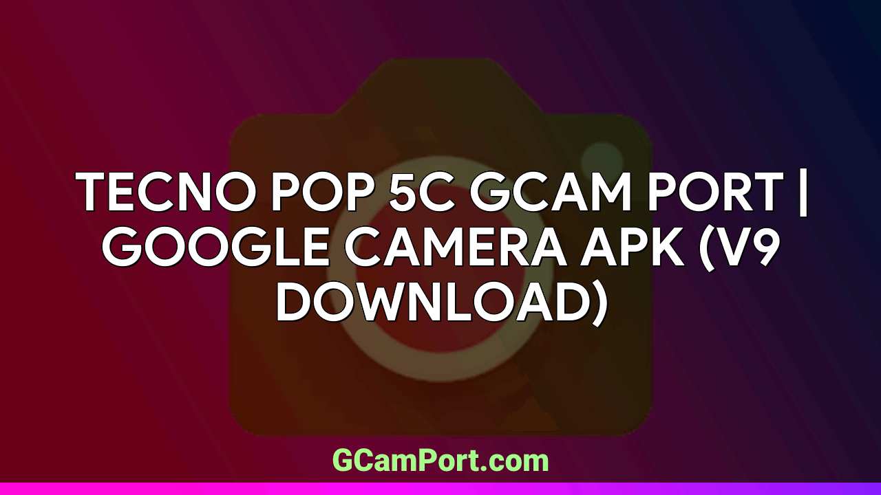 TECNO POP 5C GCam Port | Google Camera APK (v9 Download)